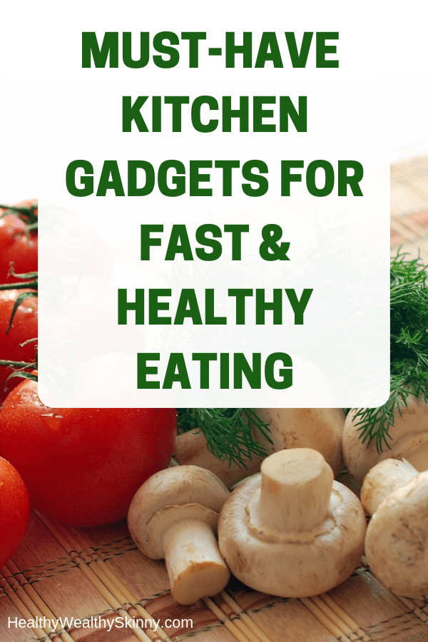 Kitchen Gadgets for Fast & Healthy Eating Healthy Wealthy Skinny